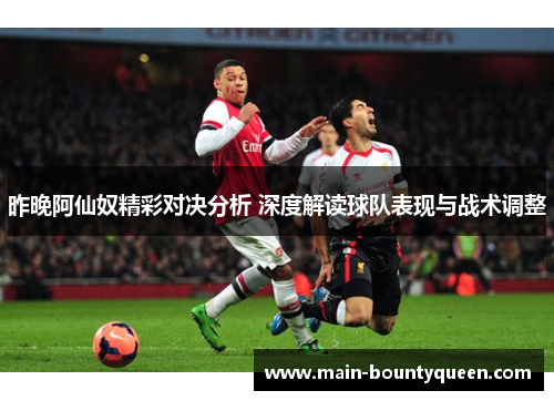 昨晚阿仙奴精彩对决分析 深度解读球队表现与战术调整