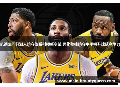 范德彪回归湖人防守体系引领新变革 强化整体防守水平提升球队竞争力