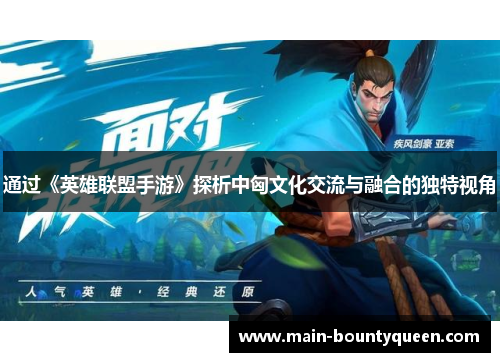 通过《英雄联盟手游》探析中匈文化交流与融合的独特视角