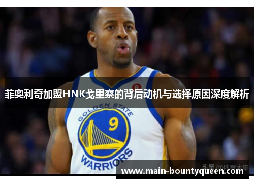 菲奥利奇加盟HNK戈里察的背后动机与选择原因深度解析