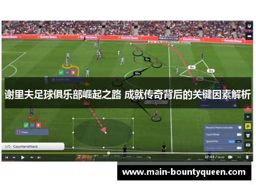 谢里夫足球俱乐部崛起之路 成就传奇背后的关键因素解析