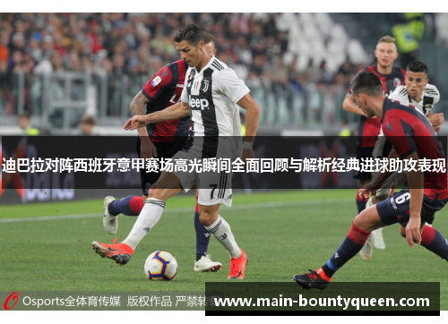 迪巴拉对阵西班牙意甲赛场高光瞬间全面回顾与解析经典进球助攻表现