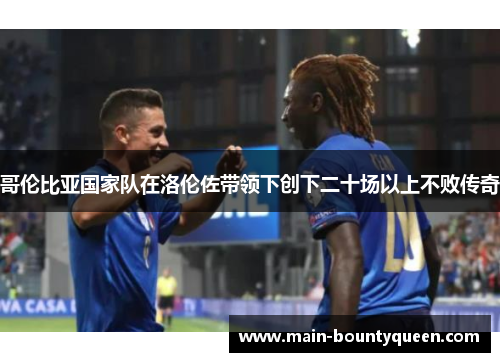 哥伦比亚国家队在洛伦佐带领下创下二十场以上不败传奇