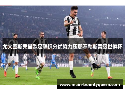 尤文图斯凭借欧足联积分优势力压那不勒斯晋级世俱杯