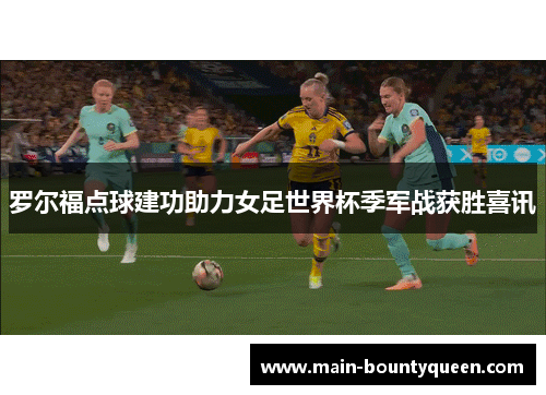 罗尔福点球建功助力女足世界杯季军战获胜喜讯