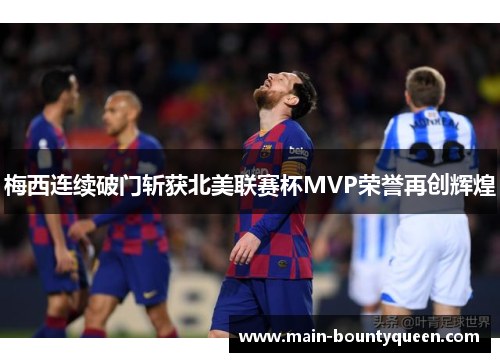 梅西连续破门斩获北美联赛杯MVP荣誉再创辉煌